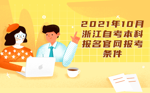 2021年10月浙江自考本科報名官網(wǎng)報考條件
